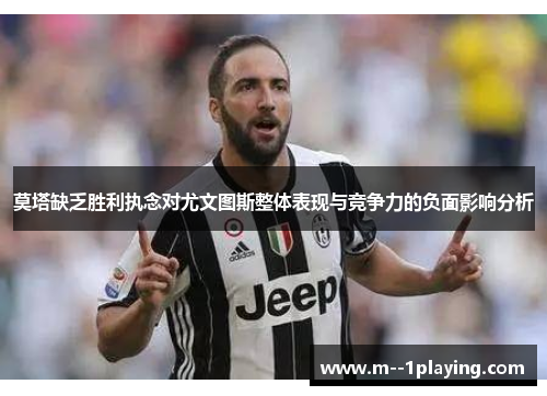 莫塔缺乏胜利执念对尤文图斯整体表现与竞争力的负面影响分析 莫塔缺乏胜利执念对尤文图斯整体表现与竞争力的负面影响分析