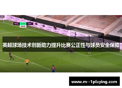 英超球场技术创新助力提升比赛公正性与球员安全保障 英超球场技术创新助力提升比赛公正性与球员安全保障