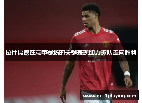 拉什福德在意甲赛场的关键表现助力球队走向胜利