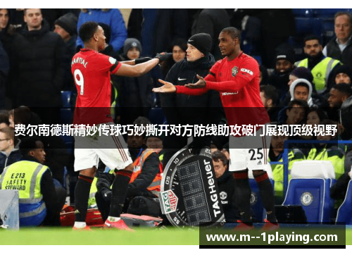 费尔南德斯精妙传球巧妙撕开对方防线助攻破门展现顶级视野 费尔南德斯精妙传球巧妙撕开对方防线助攻破门展现顶级视野