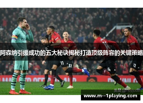 阿森纳引援成功的五大秘诀揭秘打造顶级阵容的关键策略